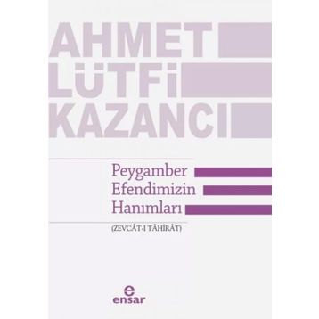 Peygamber Efendimizin Hanımları Zevcat-ı Tahirat - Ahmet Lütfi Kazancı