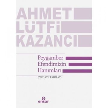 Peygamber Efendimizin Hanımları Zevcat-ı Tahirat - Ahmet Lütfi Kazancı