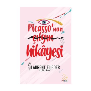 Picasso'nun Çılgın Hikayesi - Laurent Flieder