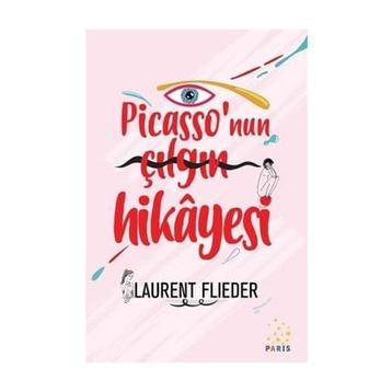 Picasso'nun Çılgın Hikayesi - Laurent Flieder