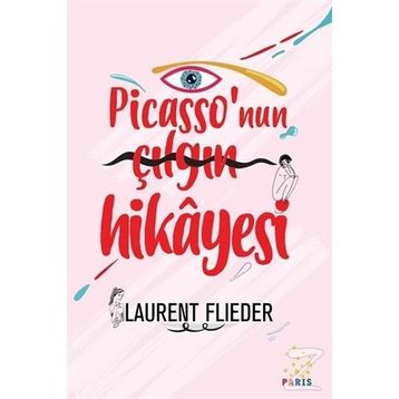Picasso'nun Çılgın Hikayesi - Laurent Flieder