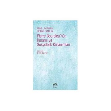 Pierre Bourdieu’nün Kuramı ve Sosyolojik Kullanımları - Anne Jourdain Sidonie Naulin