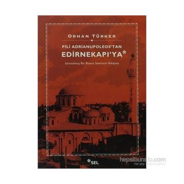 Pili Adrianupoleos'tan Edirnekapı'ya - Orhan Türker