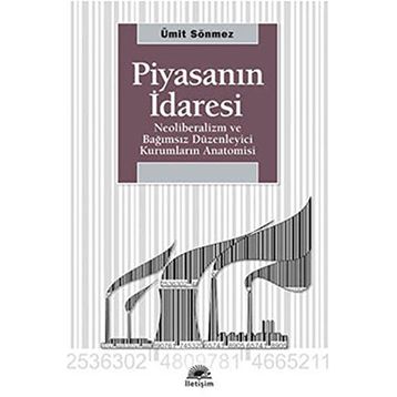 PİYASANIN İDARESİ NEOLIBERALIZM VE BAĞIMSIZ DÜZENLEYİCİ KURUMLARIN ANATOMISI - ÜMİT SÖNMEZ