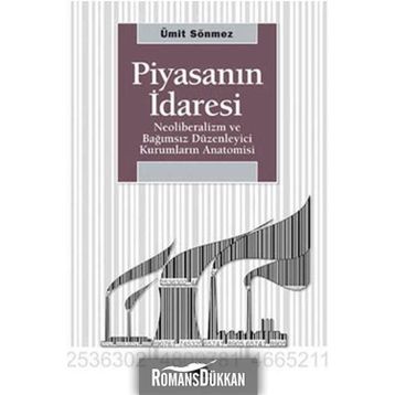 PİYASANIN İDARESİ NEOLIBERALIZM VE BAĞIMSIZ DÜZENLEYİCİ KURUMLARIN ANATOMISI - ÜMİT SÖNMEZ