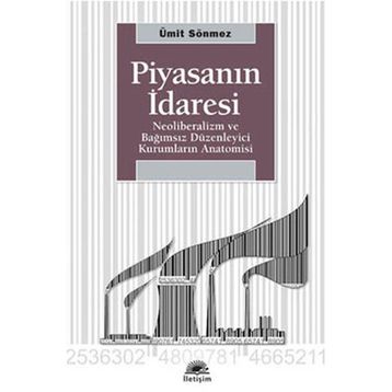 PİYASANIN İDARESİ NEOLIBERALIZM VE BAĞIMSIZ DÜZENLEYİCİ KURUMLARIN ANATOMISI - ÜMİT SÖNMEZ