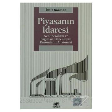 PİYASANIN İDARESİ NEOLIBERALIZM VE BAĞIMSIZ DÜZENLEYİCİ KURUMLARIN ANATOMISI - ÜMİT SÖNMEZ