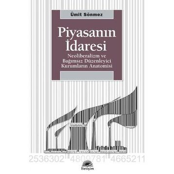 PİYASANIN İDARESİ NEOLIBERALIZM VE BAĞIMSIZ DÜZENLEYİCİ KURUMLARIN ANATOMISI - ÜMİT SÖNMEZ