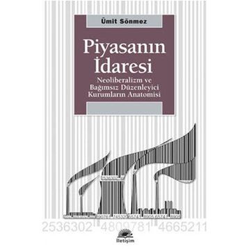 PİYASANIN İDARESİ NEOLIBERALIZM VE BAĞIMSIZ DÜZENLEYİCİ KURUMLARIN ANATOMISI - ÜMİT SÖNMEZ
