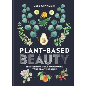 Plant-Based Beauty: The Essential Guide to Detoxing Your Beauty Routine