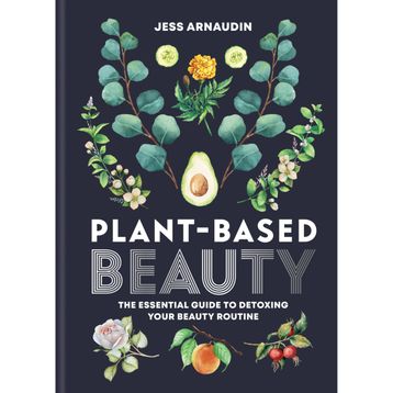 Plant-Based Beauty: The Essential Guide to Detoxing Your Beauty Routine