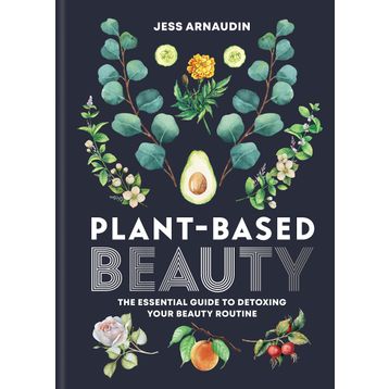 Plant-Based Beauty: The Essential Guide to Detoxing Your Beauty Routine