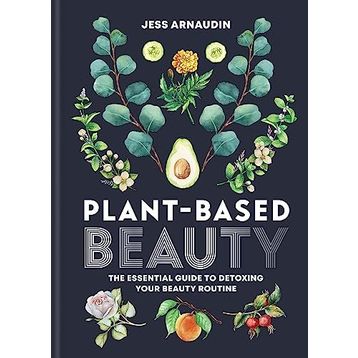 Plant-Based Beauty: The Essential Guide to Detoxing Your Beauty Routine