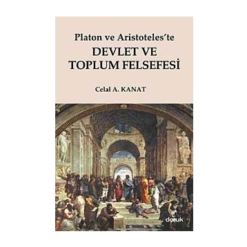 PLATON VE ARISTOTELESTE DEVLET VE TOPLUM FELSEFESI - CELAL A. KANAT