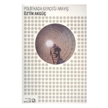POLITIKADA GERÇEĞİ ARAYIŞ - ÖZTİN AKGÜÇ