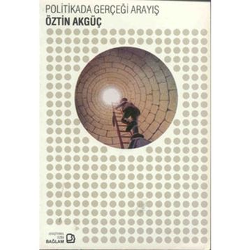 POLITIKADA GERÇEĞİ ARAYIŞ - ÖZTİN AKGÜÇ
