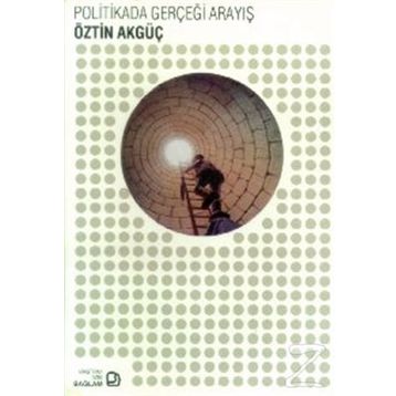POLITIKADA GERÇEĞİ ARAYIŞ - ÖZTİN AKGÜÇ