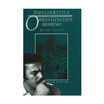 POPÜLER KÜLTÜR VE ORHAN GENCEBAY ARABESKI - MERAL ÖZBEK