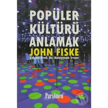 POPÜLER KÜLTÜRÜ ANLAMAK - JOHN FISKE