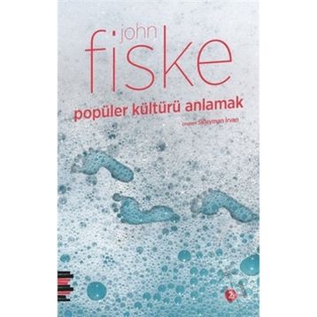 POPÜLER KÜLTÜRÜ ANLAMAK - JOHN FISKE