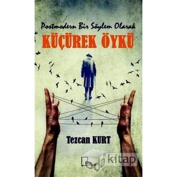 Postmodern Bir Söylem Olarak Küçürek Öykü - Tezcan Kurt