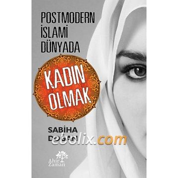 Postmodern İslami Dünyada Kadın Olmak - Sabiha Doğan
