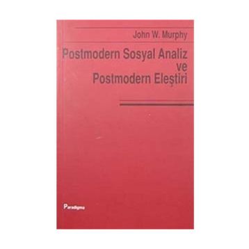 POSTMODERN SOSYAL ANALIZ VE POSTMODERN ELEŞTİRİ - JOHN W. MURPHY
