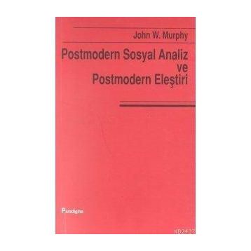 POSTMODERN SOSYAL ANALIZ VE POSTMODERN ELEŞTİRİ - JOHN W. MURPHY