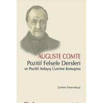 Pozitif Felsefe Dersleri ve Pozitif Anlayış Üzerine Konuşma - Auguste Comte