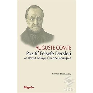 Pozitif Felsefe Dersleri ve Pozitif Anlayış Üzerine Konuşma - Auguste Comte