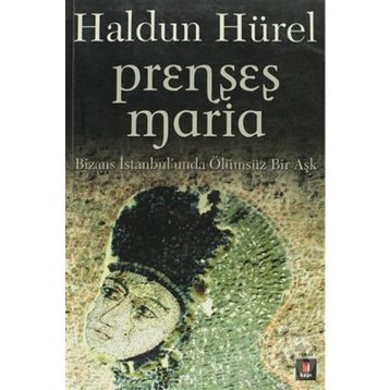 PRENSES MARIA BIZANS İSTANBULUNDA ÖLÜMSÜZ BIR AŞK - HALDUN HÜREL