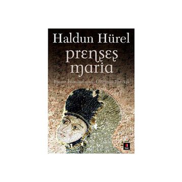 PRENSES MARIA BIZANS İSTANBULUNDA ÖLÜMSÜZ BIR AŞK - HALDUN HÜREL