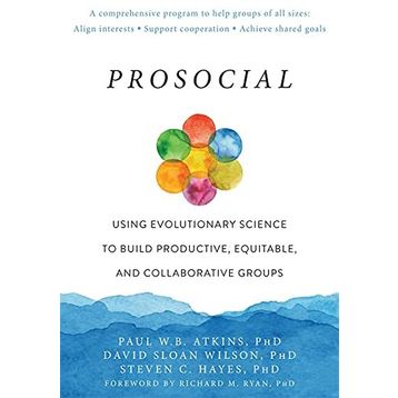 Prosocial: Using Evolutionary Science to Build Productive, Equitable, and Collaborative Groups