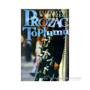 PROZAC TOPLUMU - ELIZABETH WURTZEL