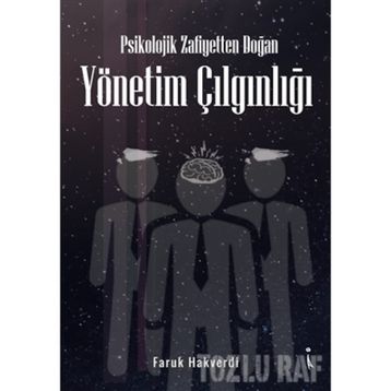 Psikolojik Zafiyetten Doğan Yönetim Çılgınlığı - Faruk Hakverdi