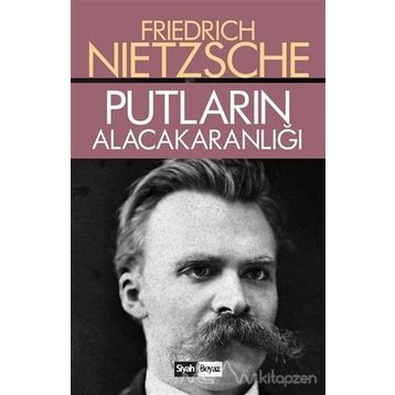 Putların Alacakaranlığı - Friedrich Wilhelm Nietzsche