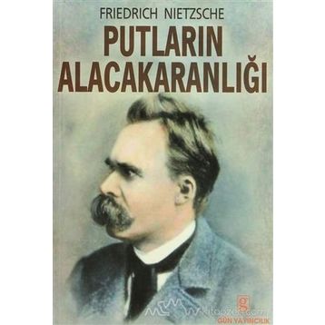 Putların Alacakaranlığı - Friedrich Wilhelm Nietzsche