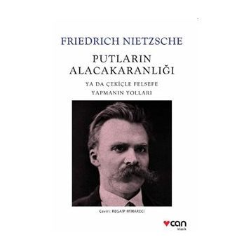 Putların Alacakaranlığı ya da Çekiçle Felsefe Yapmanın Yolları - Friedrich Nietzsche