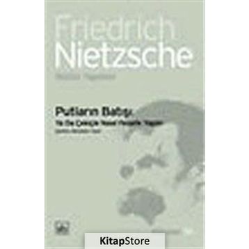 PUTLARIN BATIŞI YA DA ÇEKİÇLE NASIL FELSEFE YAPILIR - FRIEDRICH WILHELM NIETZSCHE