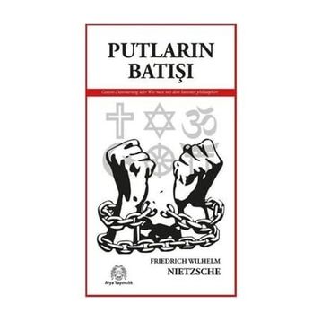 PUTLARIN BATIŞI YA DA ÇEKİÇLE NASIL FELSEFE YAPILIR - FRIEDRICH WILHELM NIETZSCHE