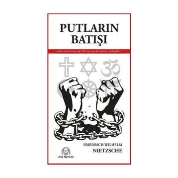 PUTLARIN BATIŞI YA DA ÇEKİÇLE NASIL FELSEFE YAPILIR - FRIEDRICH WILHELM NIETZSCHE