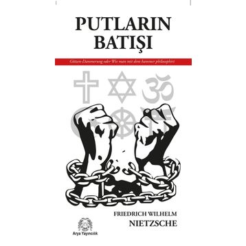 PUTLARIN BATIŞI YA DA ÇEKİÇLE NASIL FELSEFE YAPILIR - FRIEDRICH WILHELM NIETZSCHE
