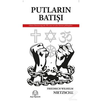PUTLARIN BATIŞI YA DA ÇEKİÇLE NASIL FELSEFE YAPILIR - FRIEDRICH WILHELM NIETZSCHE
