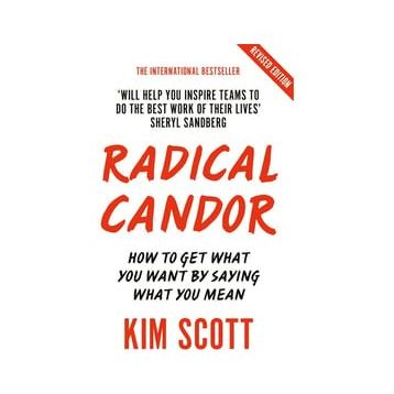 Radical Candor: Fully Revised and Updated Edition: How to Get What You Want by Saying What You Mean