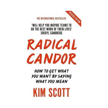 Radical Candor: Fully Revised and Updated Edition: How to Get What You Want by Saying What You Mean