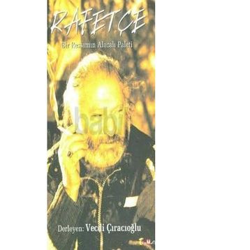 Rafetçe Bir Ressamın Alacalı Paleti - Vecdi Çıracıoğlu