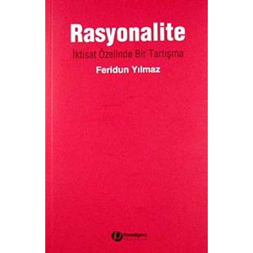 RASYONALITE İKTİSAT ÖZELİNDE BIR TARTIŞMA - FERIDUN YILMAZ
