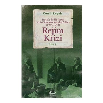 REJIM KRIZI TÜRKIYEDE İKI PARTILI SIYÂSI SISTEMIN KURULUŞ YILLARI (1945 -1950) CILT 3 - CEMIL KOÇAK