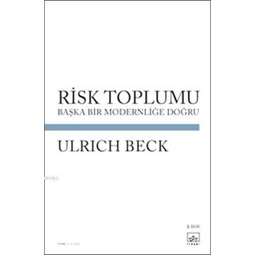 RISK TOPLUMU BAŞKA BIR MODERNLİĞİ DOĞRU - ULRICH BECK