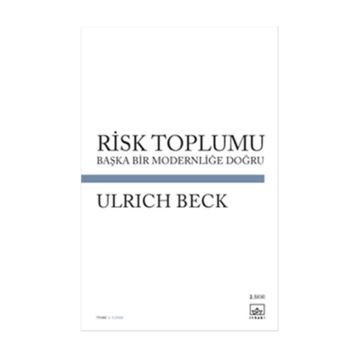 RISK TOPLUMU BAŞKA BIR MODERNLİĞİ DOĞRU - ULRICH BECK